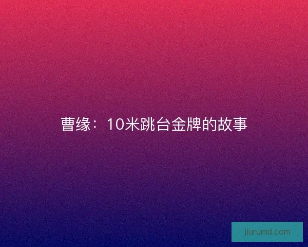 曹缘：10米跳台金牌的故事